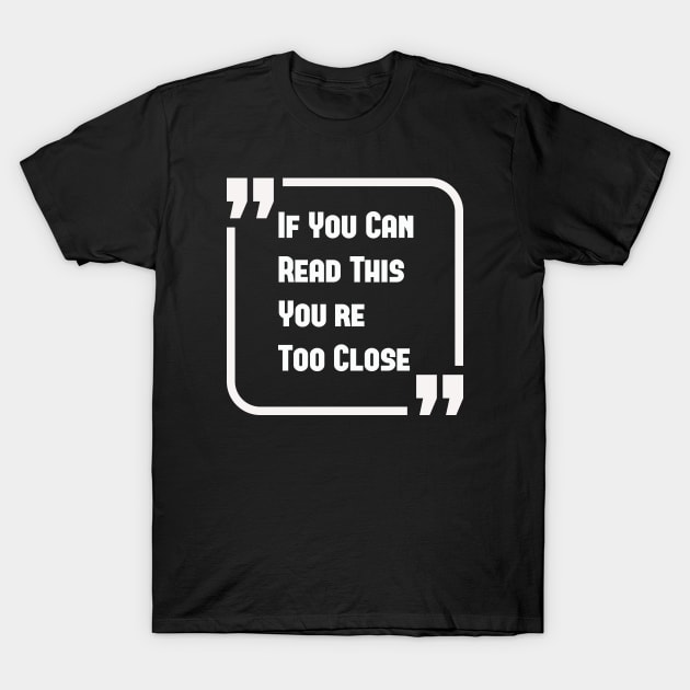 Funny Quarantine Quotes T-Shirts; If You Can Read This, You're Too Close T-shirt, Funny Social Distancing T-shirt T-Shirt by wiixyou